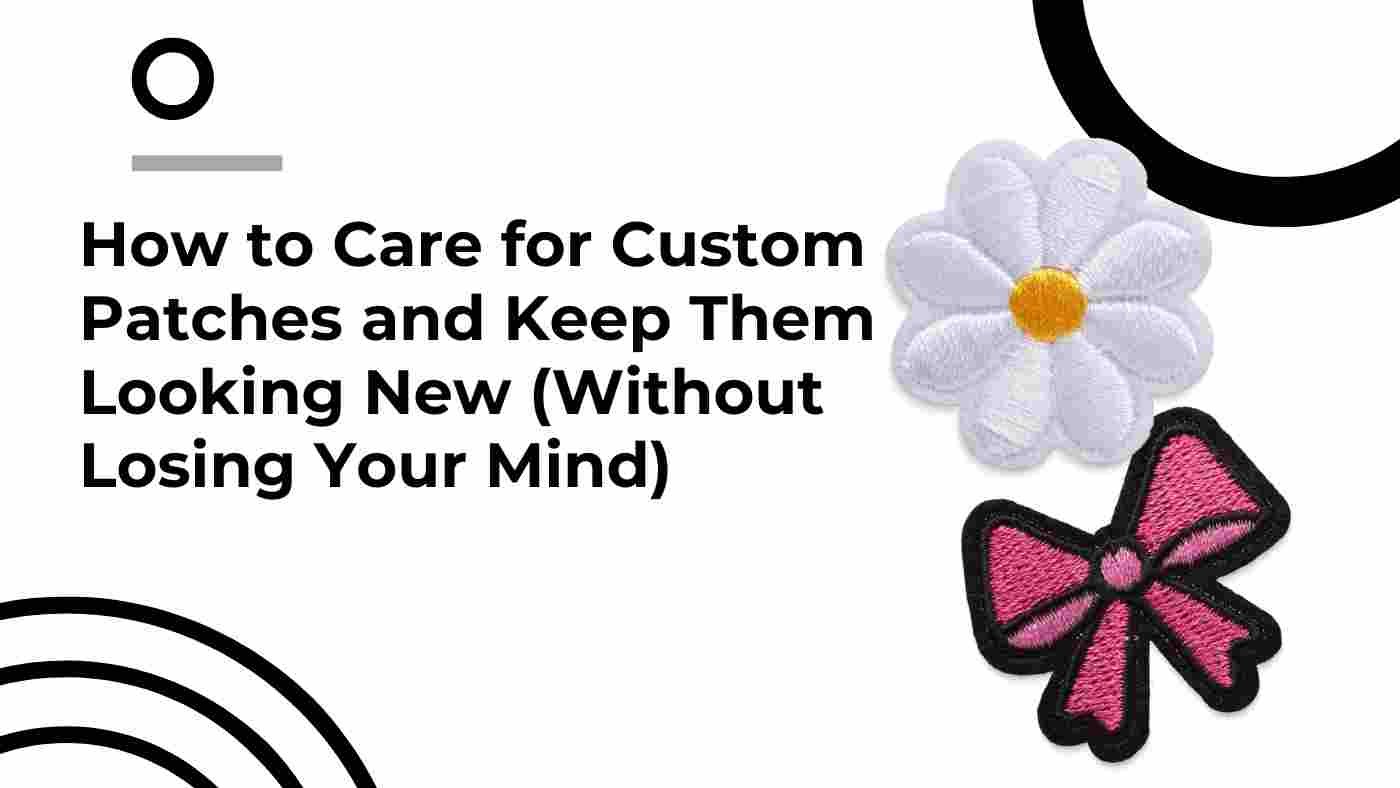 How to Care for Custom Patches and Keep Them Looking New (Without Losing Your Mind)